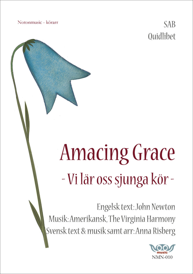 Nothäftets framsida. Stor tecknad blåklocka till vänster i bild. Rubrik i rött: Amazing Grace. Underrubrik: Vi lär oss sjunga kör. Text och musik information i grått: Engelsk text: John Newton. Musik: Amerikansk The Virginia Harmony. Svensk text och musik samt arr: Anna Risberg. Övrig info. Körarrangemang för SAB och/eller Quidlibet Logga notonmusic i blått och rött.