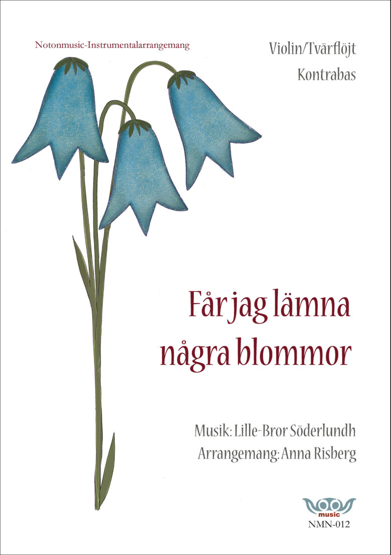 Notbladets framsida. Stor tecknad blåklocka med tre klockor till vänster i bild. Rubrik i rött: Får jag lämna några blommor. Övrig info i grått: Violin/tvärflöjt/kontrabas. Musik: Lille-Bror Söderlundh. Arrangemang: Anna Risberg. Logga notonmusic i blått och rött.